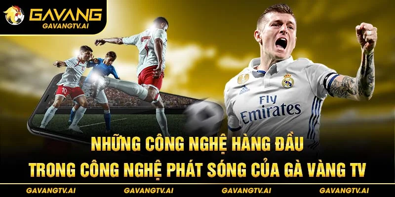 Những công nghệ hàng đầu trong công nghệ phát sóng của Gà Vàng TV