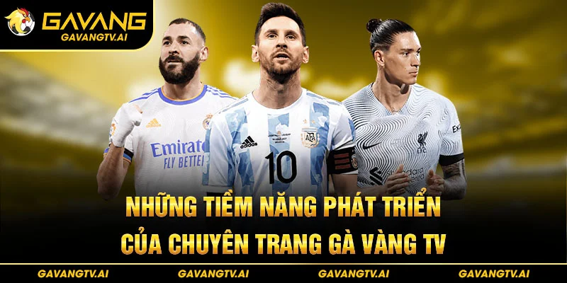 Những tiềm năng phát triển của chuyên trang Gà Vàng TV