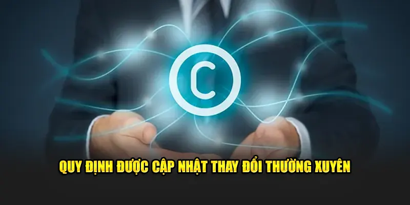 Quy định luôn được cập nhật thay đổi thường xuyên 